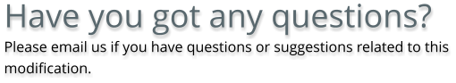 Have you got any questions? Please email us if you have questions or suggestions related to this modification.